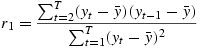 
	  \[r_1=\frac{\sum^T_{t=2}(y_t-\bar{y})(y_{t-1}-\bar{y})} 
                     {\sum^T_{t=1}(y_t - \bar{y})^2}\]
	